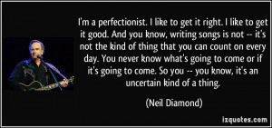 perfectionist. I like to get it right. I like to get it good ...