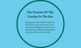 The purpose of the book the Catcher In The Rye is to teach a