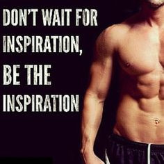 Don't wait for inspiration.