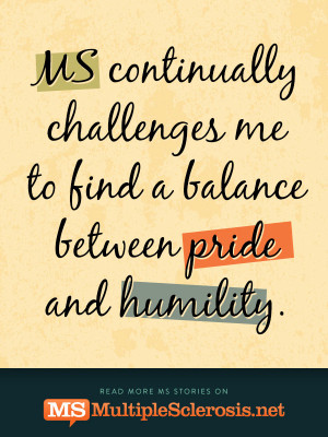 ... continually challenges me to find a balance between pride and humility