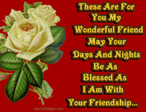 ... Friend May Your Days And Nights Be As Blessed As I Am With Your