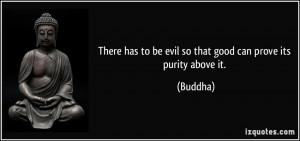 There has to be evil so that good can prove its purity above it ...