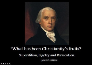 Superstition, bigotry and persucation.--President James Madison