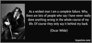 As a wicked man I am a complete failure. Why, there are lots of people ...
