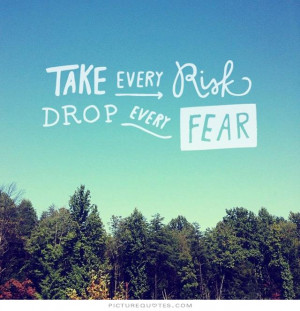 These are the fine quote taking risks take every drop fear Pictures