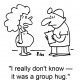 do not know it was a group hug funny quote confused about love quotes ...