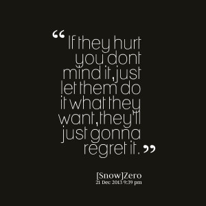 Quotes Picture: if they hurt you dont mind it,just let them do it what ...
