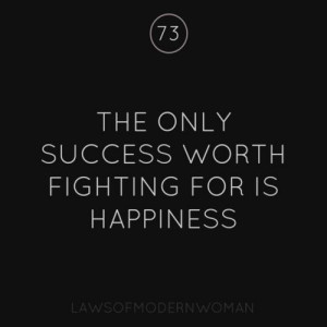The only success worth fighting for is happiness.