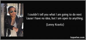 tell you what I am going to do next 'cause I have no idea, but I am ...