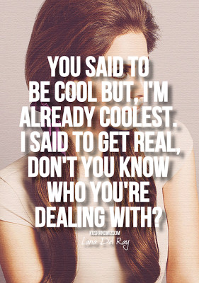 You said to be cool but, i'm already coolest. I said to get real, don ...