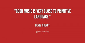 Good music is very close to primitive language.”