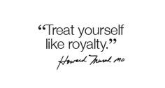 Treat yourself like royalty.
