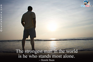 The strongest man in the world is he who stands most alone.
