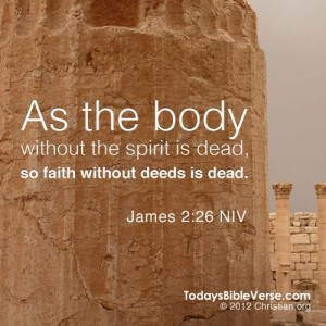 As the body without the spirit is dead, so faith without deeds is dead ...