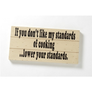 ... My Standards Of Cooking ... Lower your Standards. Wooden Wall Plaque