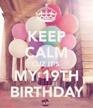 its my 19 birthday tumblr | KEEP CALM CUZ IT'S MY 19TH BIRTHDAY