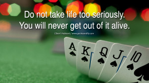 Inspiring Quotes about Life Do not take life too seriously. You will ...
