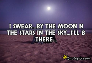swear...by the moon n the stars in the sky...I