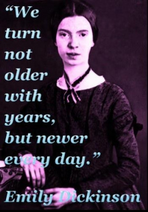 growing newer ~ Emily Dickinson