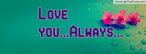 Love you...Always Profile Facebook Covers