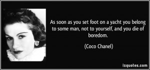... to some man, not to yourself, and you die of boredom. - Coco Chanel