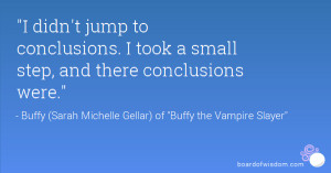 ... jump to conclusions. I took a small step, and there conclusions were