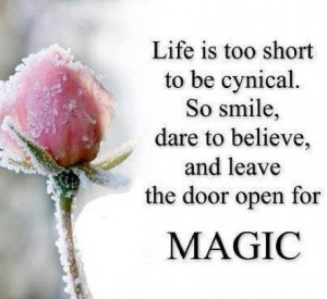 Life is too short to be cynical. So Smile, Dare to Believe, and Leave ...