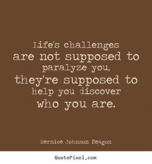 Life's challenges are not supposed to paralyze you, they're supposed ...