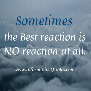 Sometimes the best reaction is no reaction at all