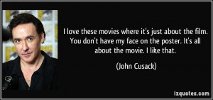 ... on the poster. It's all about the movie. I like that. - John Cusack