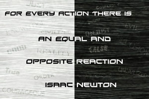 ... Every Action There Is An Equal And Opposite Reaction - Action Quote