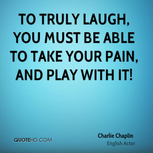charlie chaplin quote quot to truly laugh you must be able to take ...