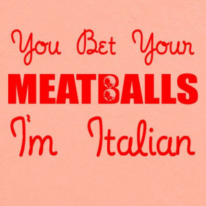 You Bet Your Meatballs I'm Italian Shirt
