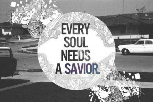 Every soul needs a savior