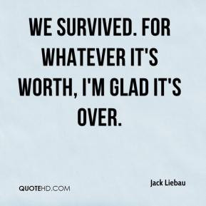 liebau-quote-we-survived-for-whatever-its-worth-im-glad-its-over.jpg