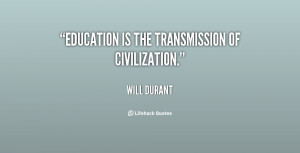 quote-Will-Durant-education-is-the-transmission-of-civilization-38842 ...