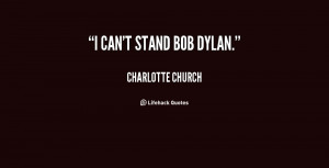 quote-Charlotte-Church-i-cant-stand-bob-dylan-71894.png