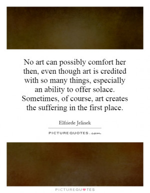 No art can possibly comfort her then, even though art is credited with ...