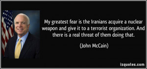 My greatest fear is the Iranians acquire a nuclear weapon and give it ...