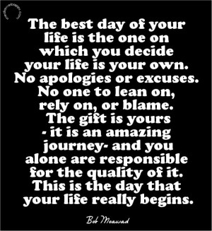 day of your life is the one on which you decide your life is your own ...