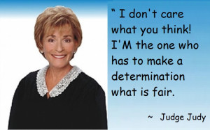 the one who has to make a determination what is fair Judge Judy