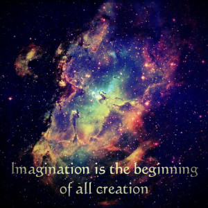 Imagination is the begining of all creation