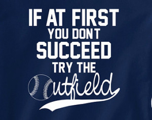 Softball t shirt. If at fi rst you don't succeed try the outfield ...