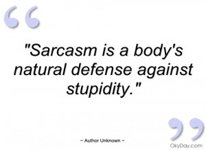 sarcasm is a bodys natural defense author unknown