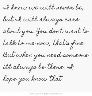 know we will never be, but I will always care about you. You…