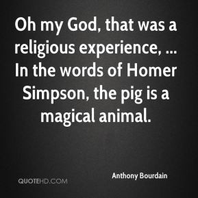Anthony Bourdain - Oh my God, that was a religious experience, ... In ...
