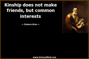 ... friends, but common interests - Democritus Quotes - StatusMind.com
