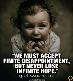 ... accept finite disappointment, but we must never lose infinite hope