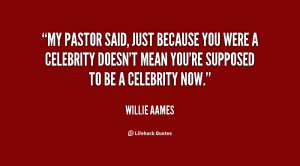 My pastor said, Just because you were a celebrity doesn't mean you're ...