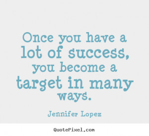 Quotes about success - Once you have a lot of success, you become a ...